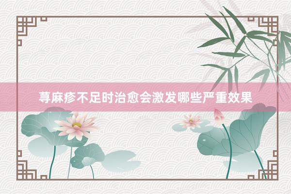 荨麻疹不足时治愈会激发哪些严重效果