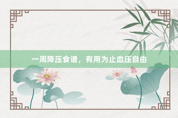 一周降压食谱，有用为止血压自由