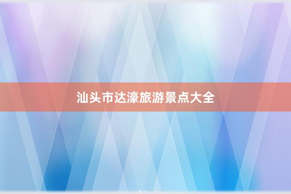 汕头市达濠旅游景点大全