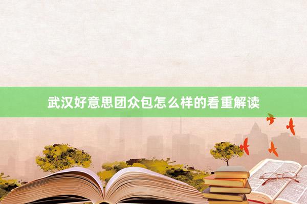 武汉好意思团众包怎么样的看重解读